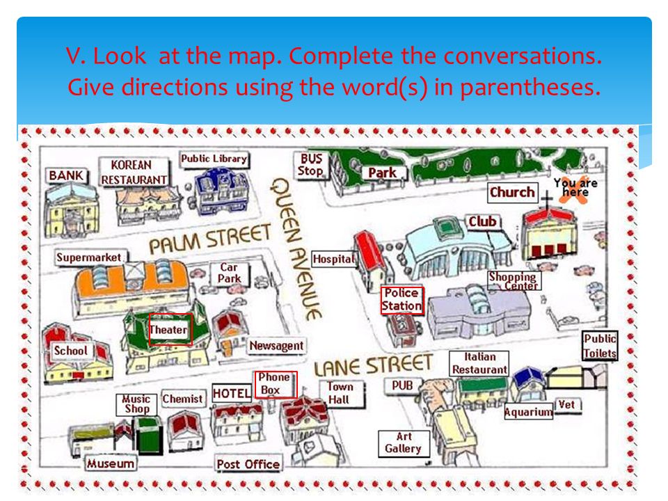 V. Look at the map. Complete the conversations