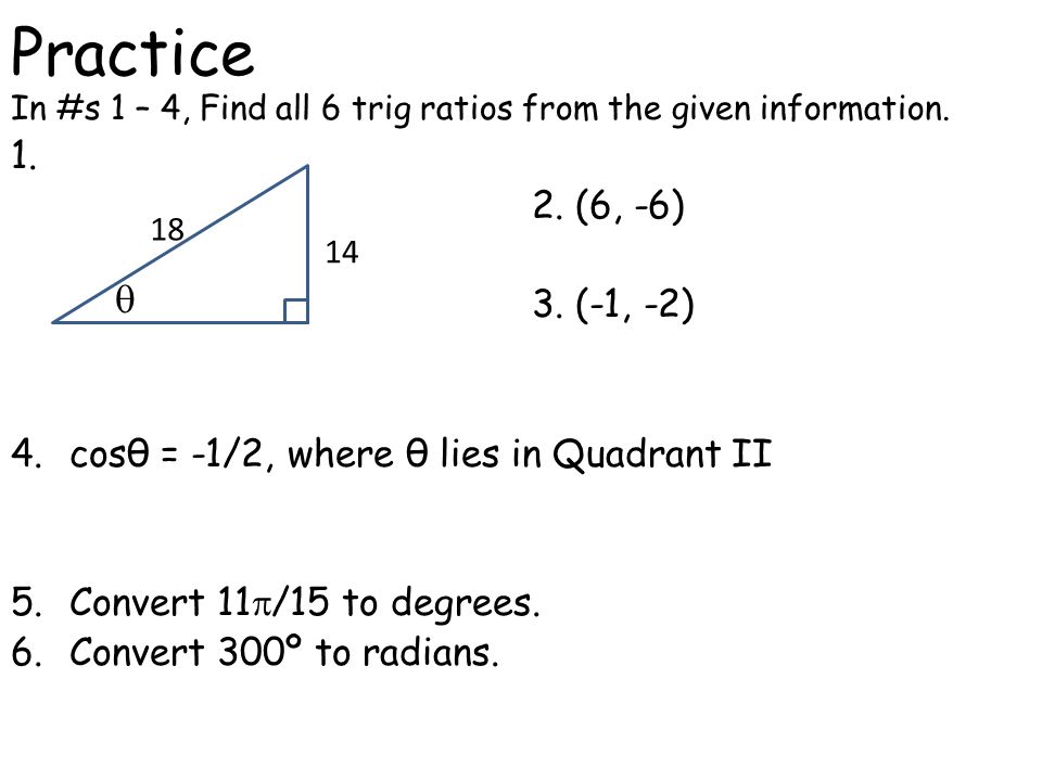 Practice In #s 1 – 4, Find all 6 trig ratios from the given information (6, -6) 3. (-1, -2)