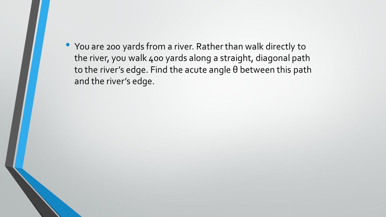 You are 200 yards from a river