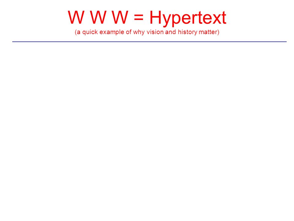 W W W = Hypertext (a quick example of why vision and history matter)