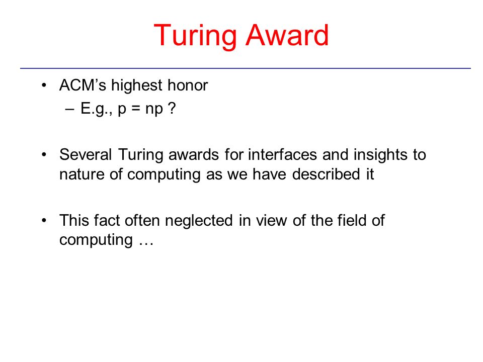 Turing Award ACM’s highest honor E.g., p = np