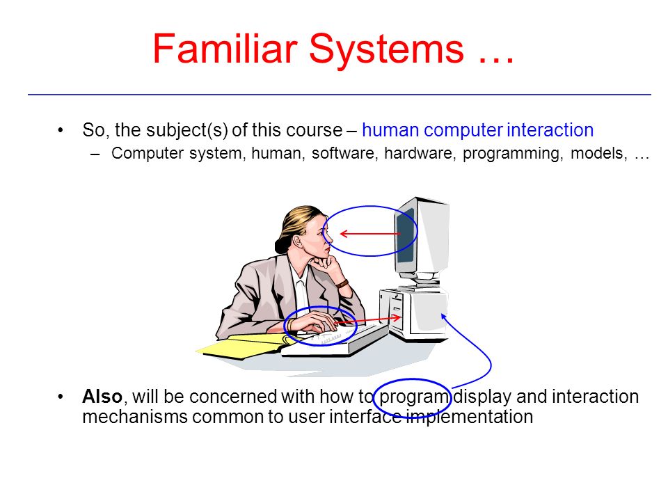 Familiar Systems … So, the subject(s) of this course – human computer interaction.