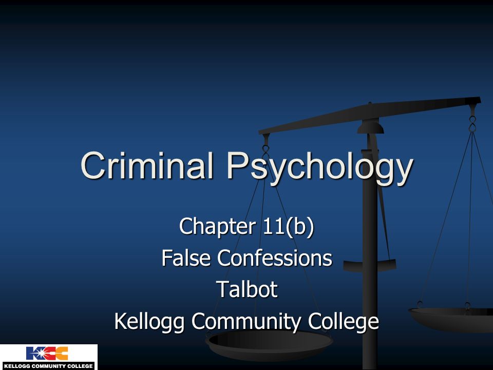 Chapter 11(b) False Confessions Talbot Kellogg Community College