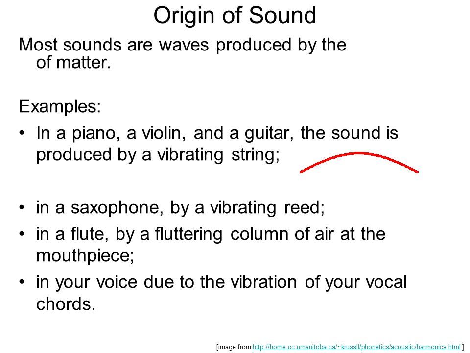 Origin of Sound Most sounds are waves produced by the of matter.