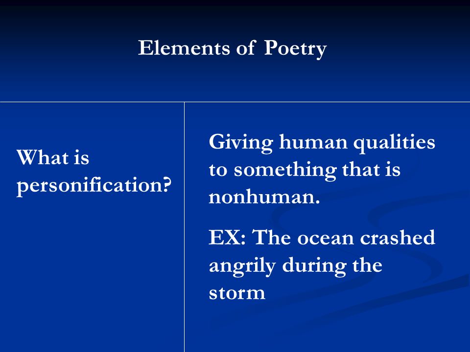 Elements of Poetry Giving human qualities to something that is nonhuman. EX: The ocean crashed angrily during the storm.