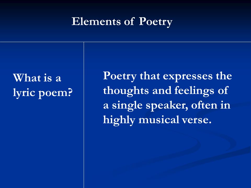 Elements of Poetry Poetry that expresses the thoughts and feelings of a single speaker, often in highly musical verse.
