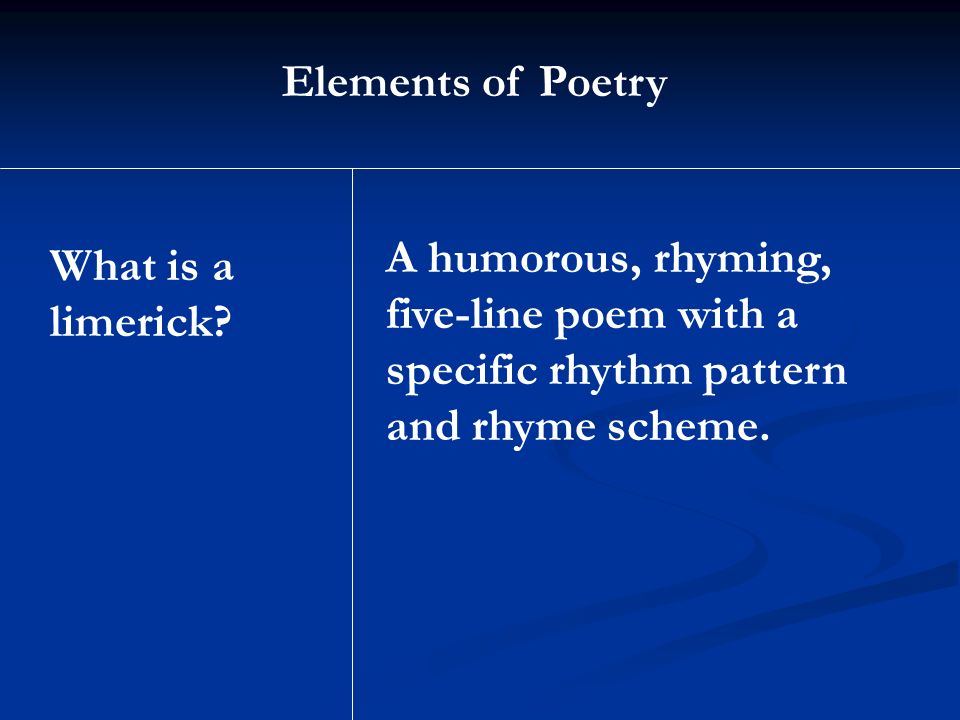 Elements of Poetry A humorous, rhyming, five-line poem with a specific rhythm pattern and rhyme scheme.
