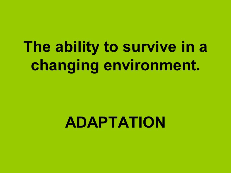 The ability to survive in a changing environment.