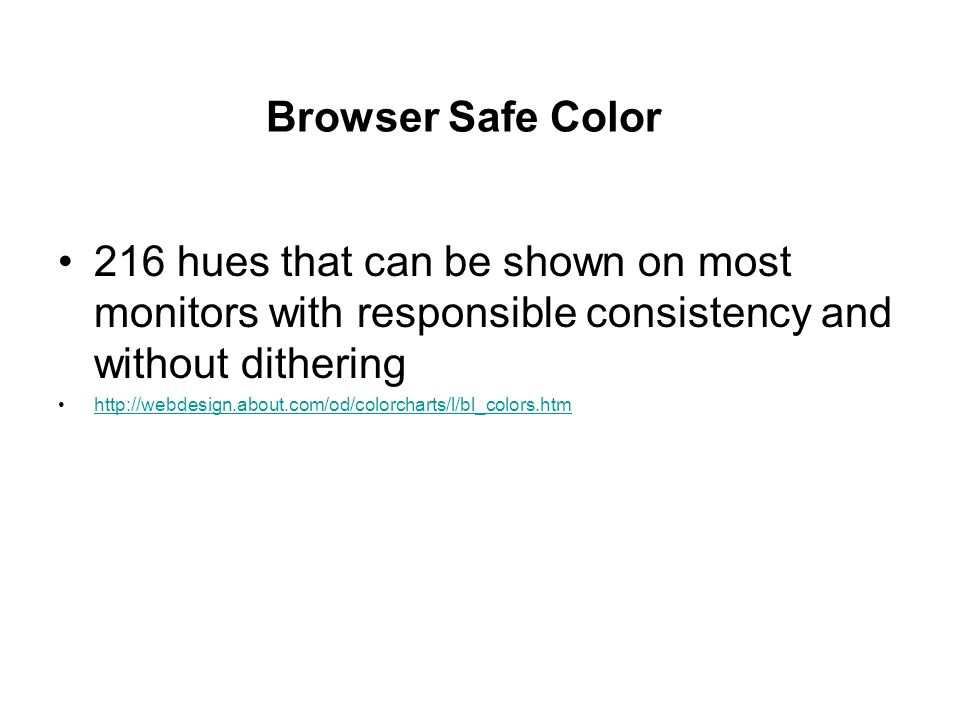 Browser Safe Color 216 hues that can be shown on most monitors with responsible consistency and without dithering.