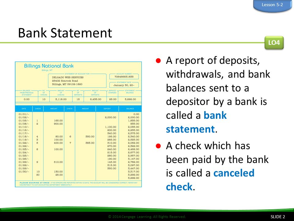 Lesson 5-2 Bank Statement. LO4. A report of deposits, withdrawals, and bank balances sent to a depositor by a bank is called a bank statement.