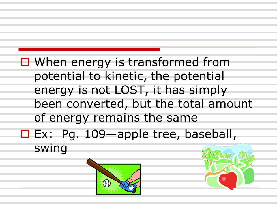 When energy is transformed from potential to kinetic, the potential energy is not LOST, it has simply been converted, but the total amount of energy remains the same