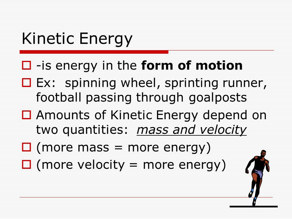 Kinetic Energy -is energy in the form of motion