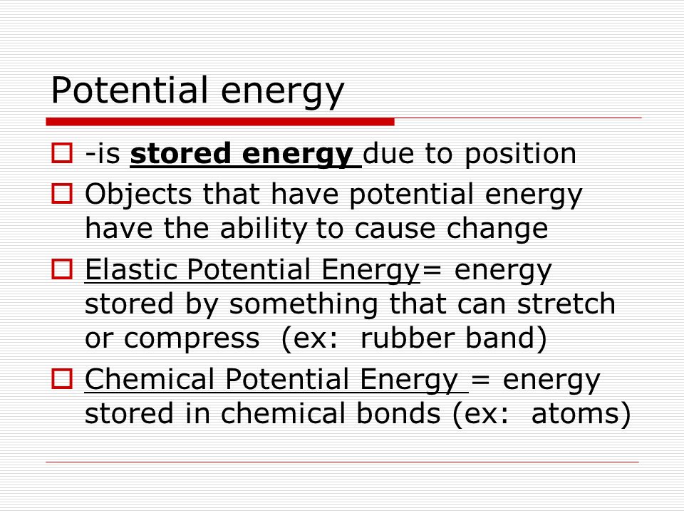 Potential energy -is stored energy due to position