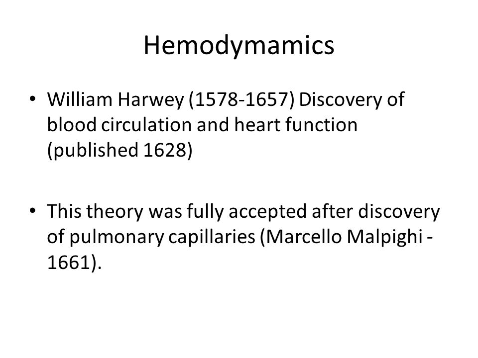 Hemodymamics William Harwey ( ) Discovery of blood circulation and heart function (published 1628)