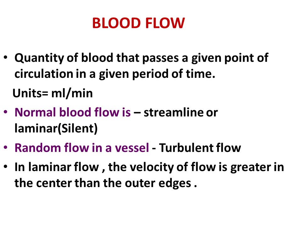 BLOOD FLOW Quantity of blood that passes a given point of circulation in a given period of time. Units= ml/min.