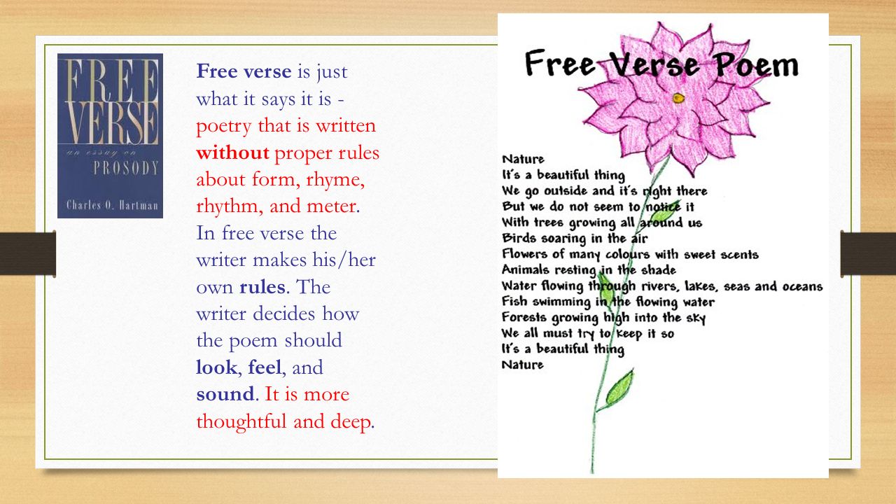 Free verse is just what it says it is - poetry that is written without proper rules about form, rhyme, rhythm, and meter.