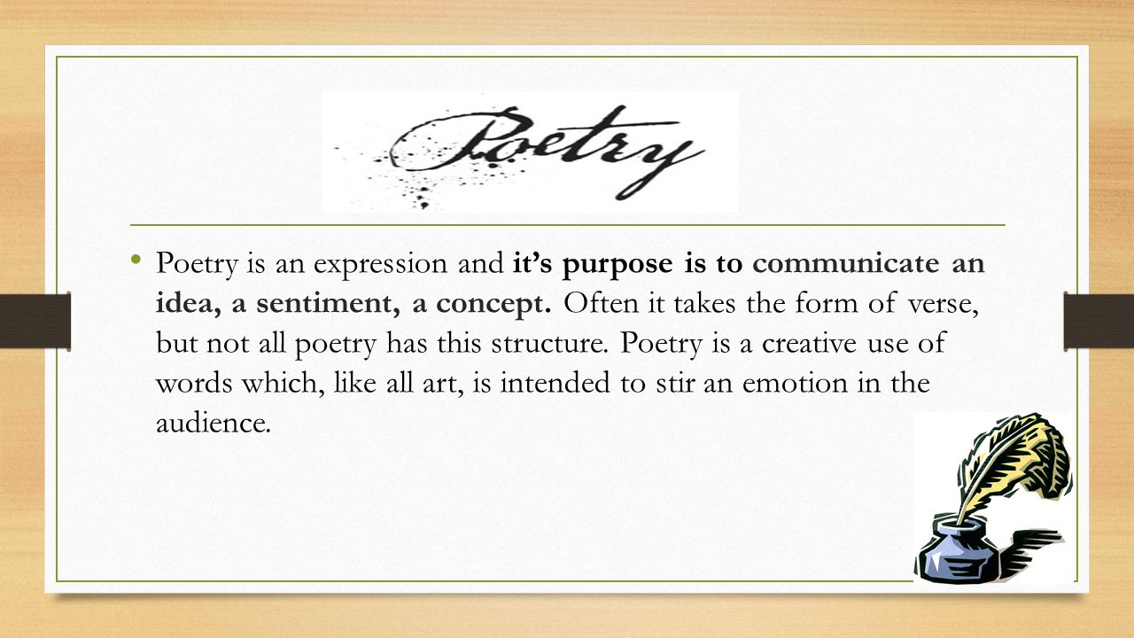 Poetry is an expression and it’s purpose is to communicate an idea, a sentiment, a concept.