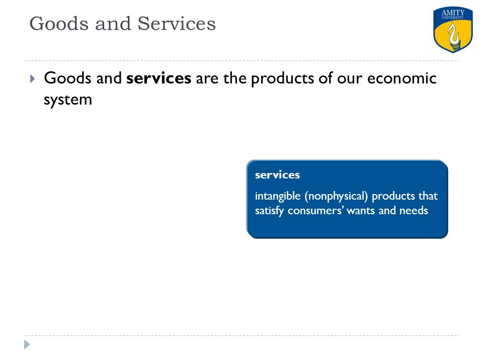 Goods and Services Goods and services are the products of our economic system. services.