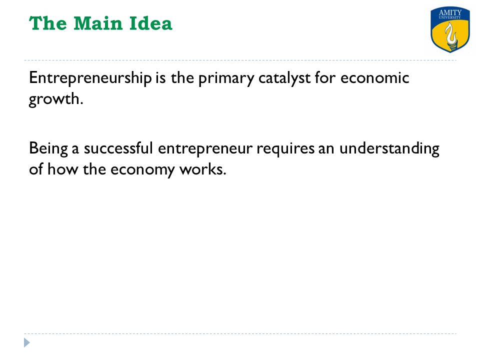 The Main Idea Entrepreneurship is the primary catalyst for economic growth.