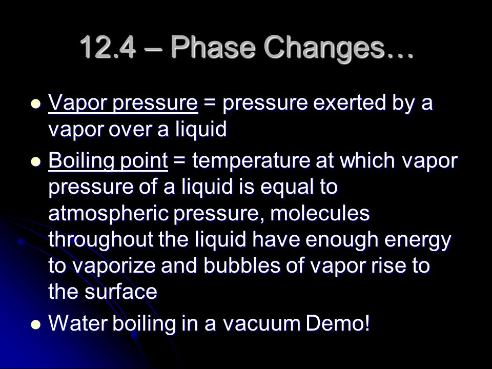 12.4 – Phase Changes… Vapor pressure = pressure exerted by a vapor over a liquid.