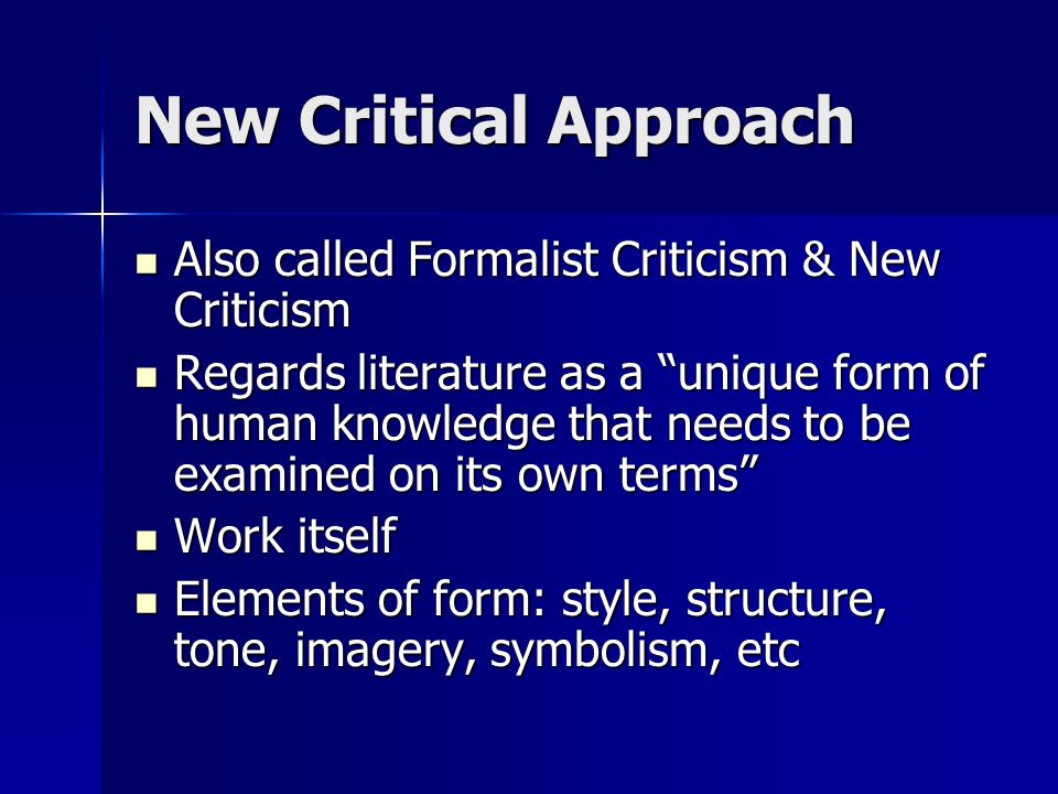 New Critical Approach Also called Formalist Criticism & New Criticism