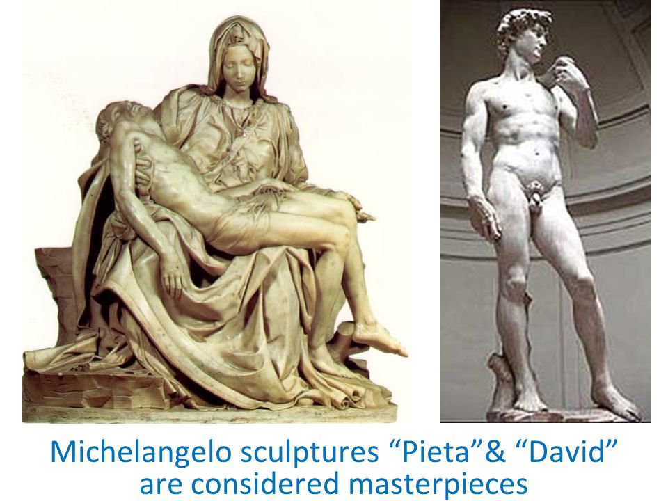 Michelangelo sculptures Pieta & David are considered masterpieces
