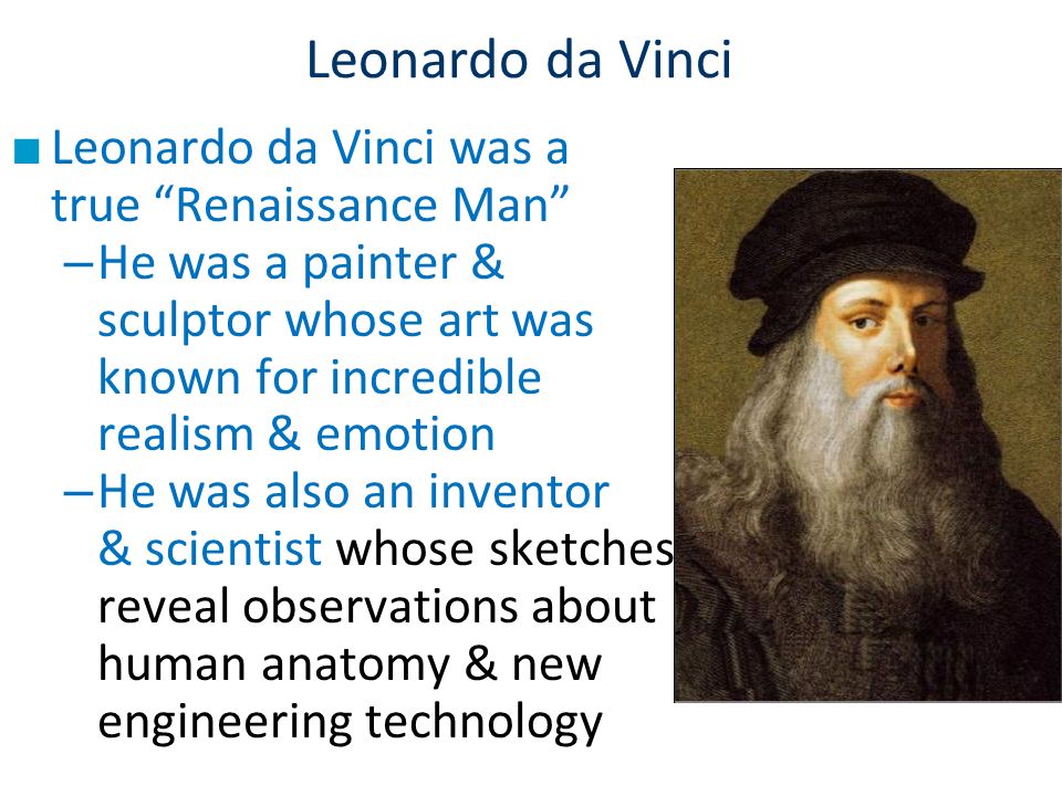 Leonardo da Vinci Leonardo da Vinci was a true Renaissance Man