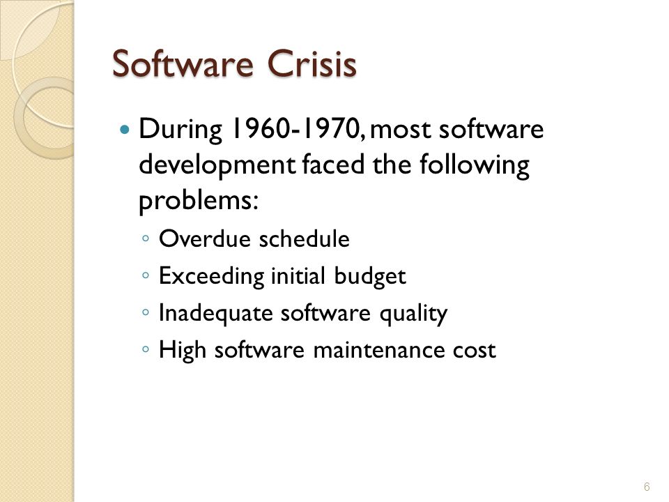 Software Crisis During , most software development faced the following problems: Overdue schedule.