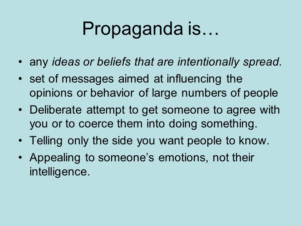 Propaganda is… any ideas or beliefs that are intentionally spread.