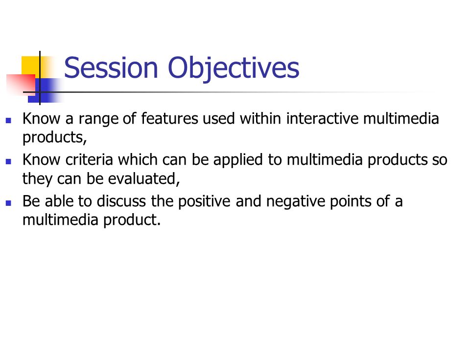 4/23/2017 Session Objectives. Know a range of features used within interactive multimedia products,