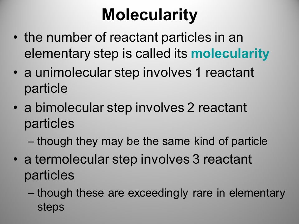 Molecularity the number of reactant particles in an elementary step is called its molecularity. a unimolecular step involves 1 reactant particle.