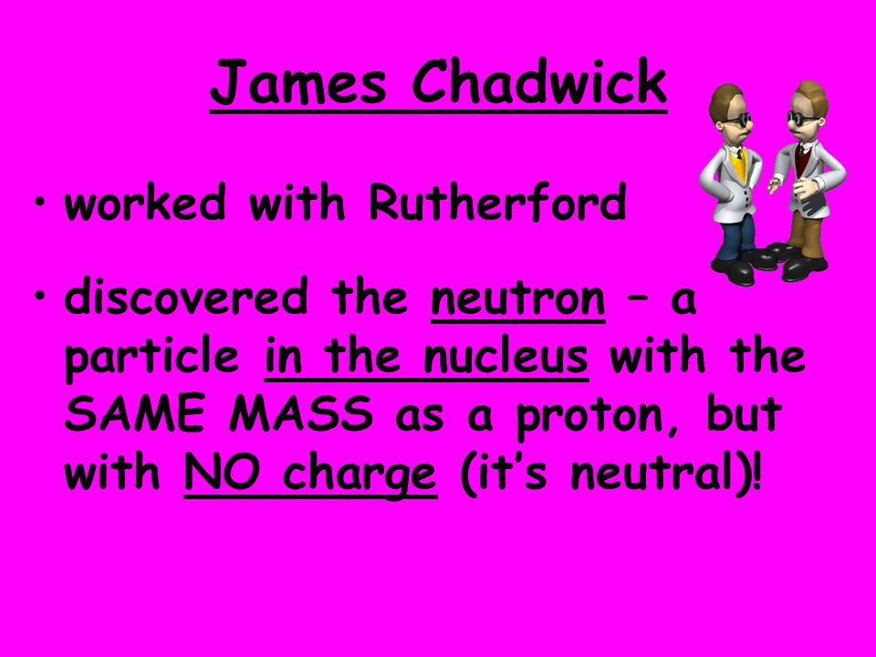 James Chadwick worked with Rutherford