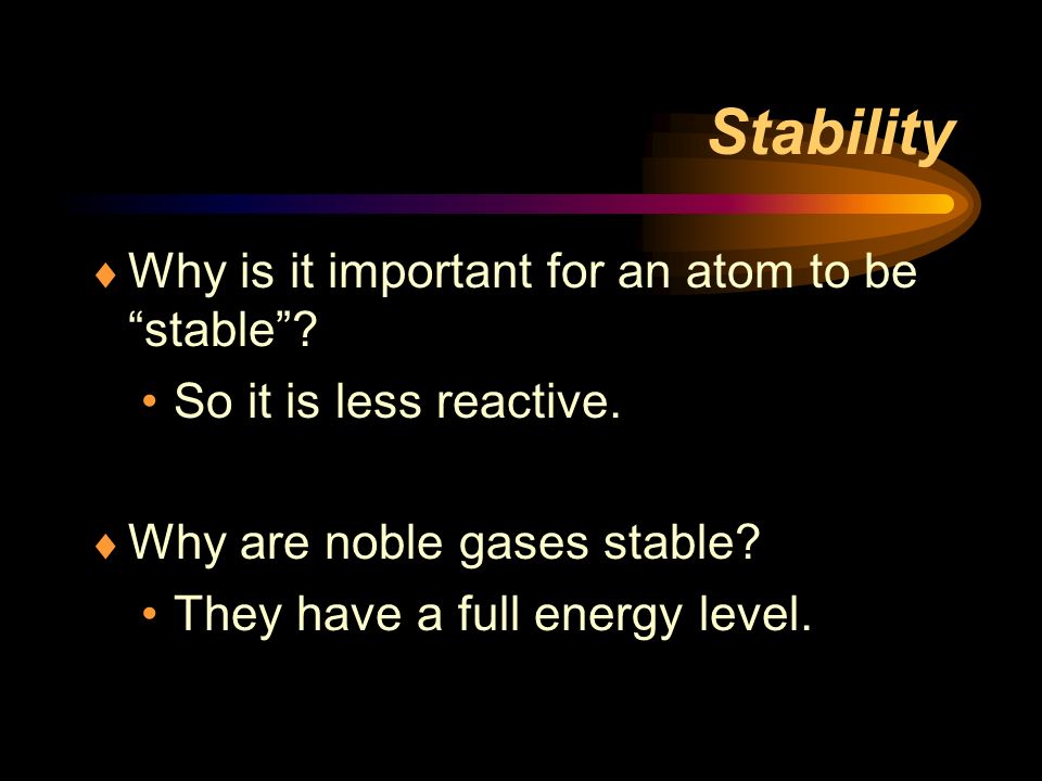 Stability Why is it important for an atom to be stable