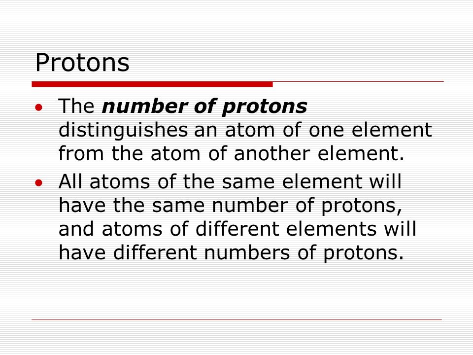 Protons The number of protons distinguishes an atom of one element from the atom of another element.