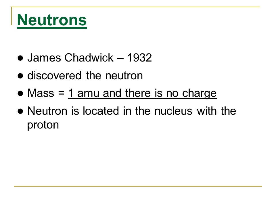 Neutrons ● James Chadwick – 1932 ● discovered the neutron