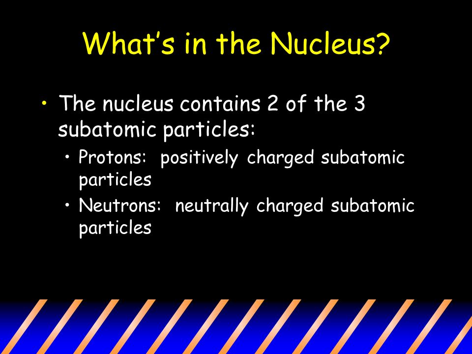 What’s in the Nucleus The nucleus contains 2 of the 3 subatomic particles: Protons: positively charged subatomic particles.
