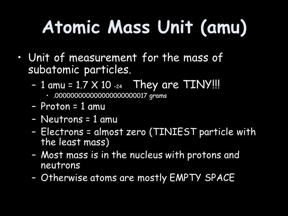 Atomic Mass Unit (amu) Unit of measurement for the mass of subatomic particles. 1 amu = 1.7 X They are TINY!!!
