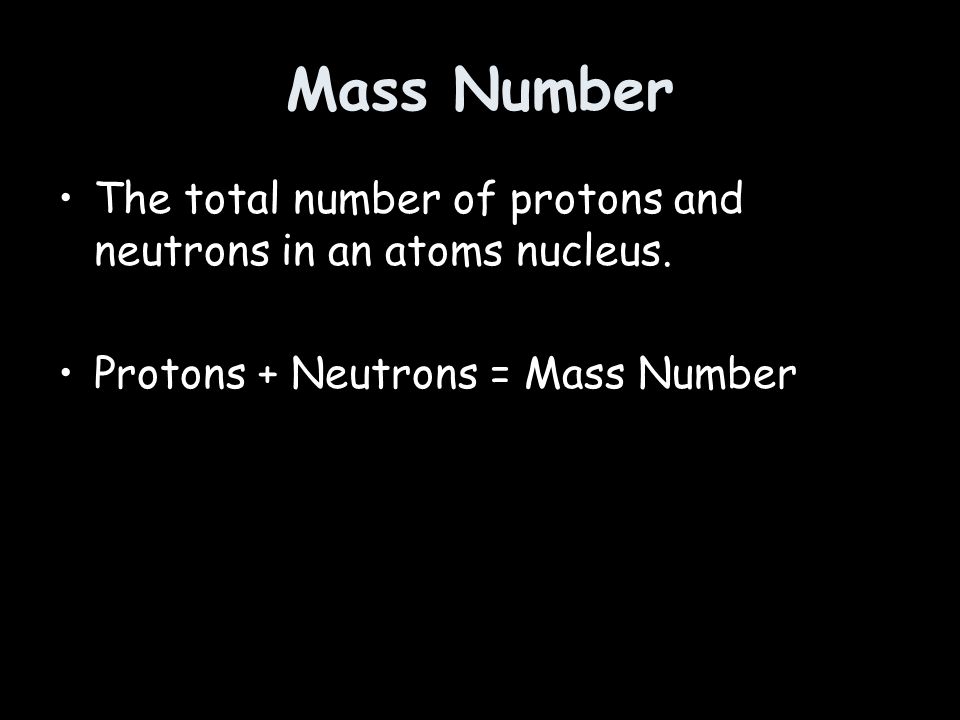 Mass Number The total number of protons and neutrons in an atoms nucleus.