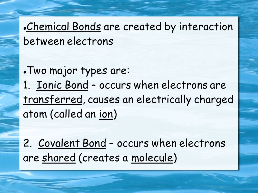 Chemical Bonds are created by interaction between electrons
