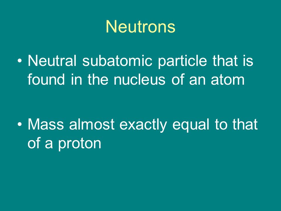 Neutrons Neutral subatomic particle that is found in the nucleus of an atom.