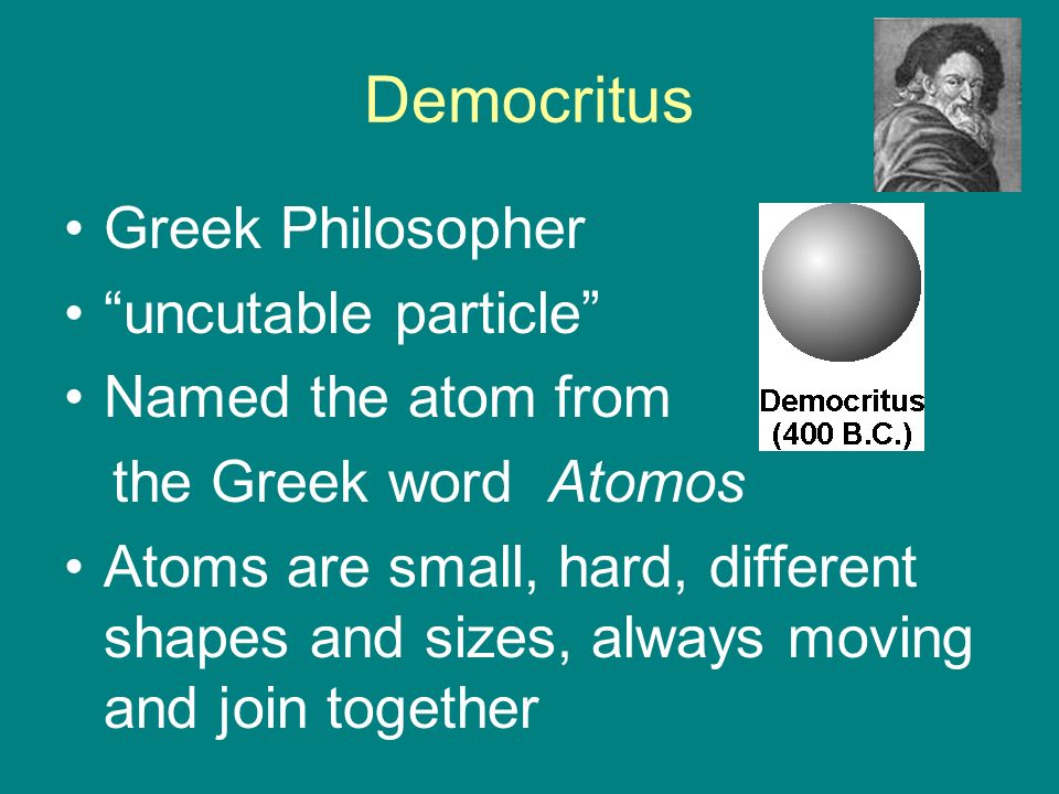 Democritus Greek Philosopher uncutable particle Named the atom from
