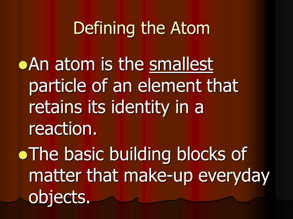 The basic building blocks of matter that make-up everyday objects.