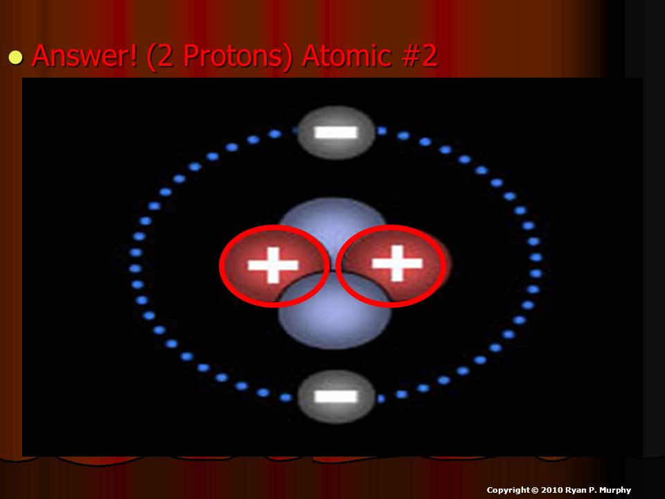 Answer! (2 Protons) Atomic #2