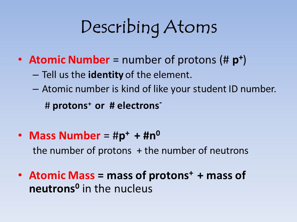 Describing Atoms Atomic Number = number of protons (# p+)