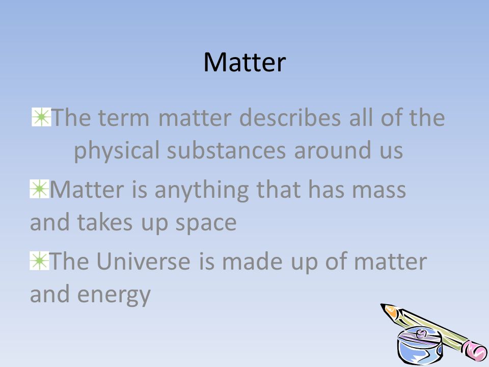 The term matter describes all of the physical substances around us