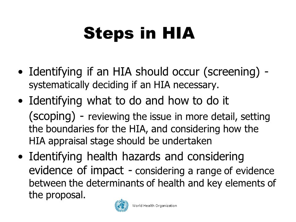 Steps in HIA Identifying if an HIA should occur (screening) - systematically deciding if an HIA necessary.