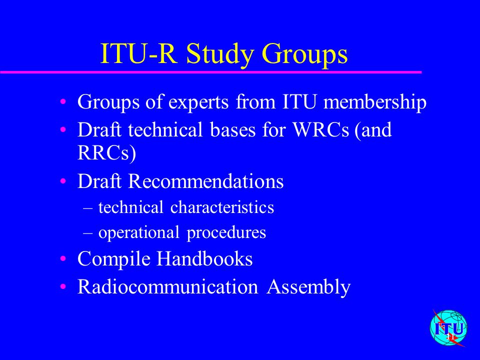 ITU-R Study Groups Groups of experts from ITU membership