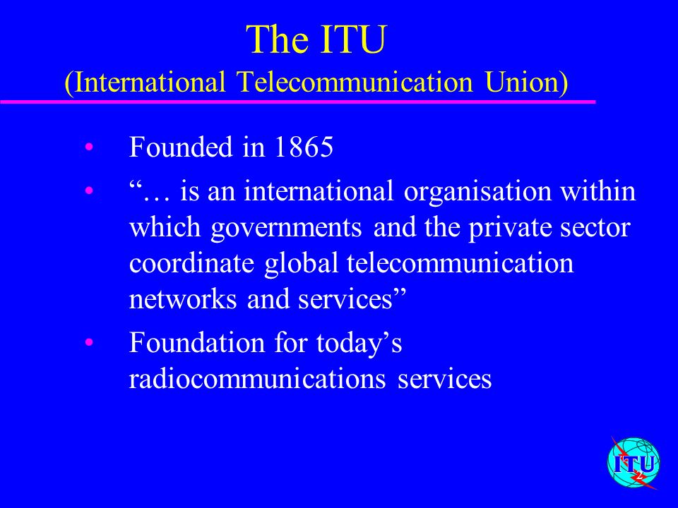 The ITU (International Telecommunication Union)