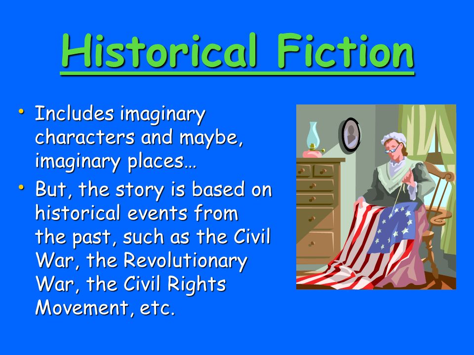 Historical Fiction Includes imaginary characters and maybe, imaginary places…