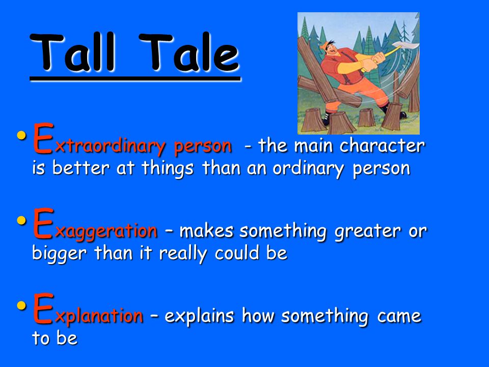 Tall Tale Extraordinary person - the main character is better at things than an ordinary person.